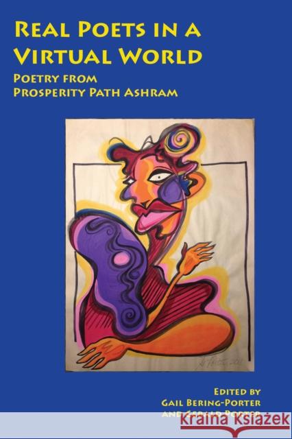 Real Poets in a Virtual World: Poetry from Prosperity Path Ashram Bering-Porter, Gail 9780895561589 Gateways Books & Tapes