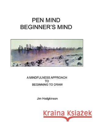 Pen Mind, Beginner's Mind: A Mindfullness Approach to Beginning to Draw Hodgkinson, Jim 9780895562791 Gateways Books & Tapes