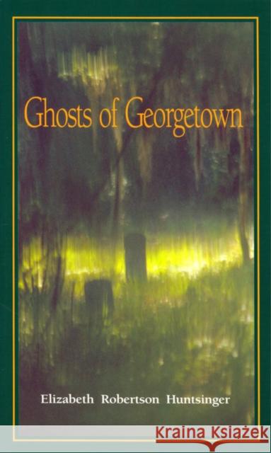 Ghosts of Georgetown Elizabeth Robertson Huntsinger 9780895871220