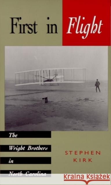 First in Flight: The Wright Brothers in North Carolina Stephen Kirk 9780895871275 John F. Blair Publisher