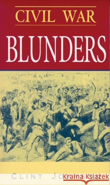 Civil War Blunders: Amusing Incidents from the War Clint Johnson 9780895871633 John F. Blair Publisher