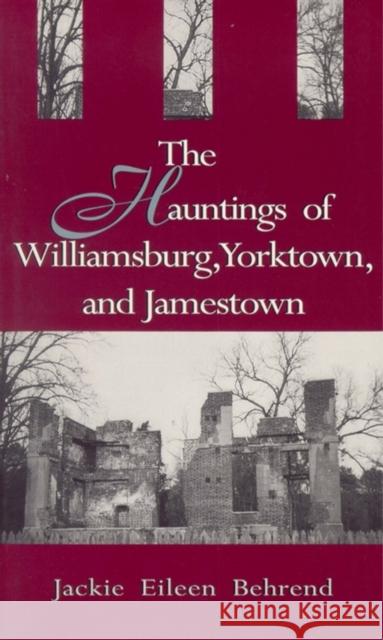 Hauntings of Willimasburg, Yorktown, and Jamestown Jackie Eileen Behrend 9780895872104 John F. Blair Publisher