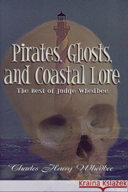 Pirates, Ghosts, and Coastal Lore: The Best of Judge Whedbee Charles Harry Whedbee 9780895872951 John F. Blair Publisher