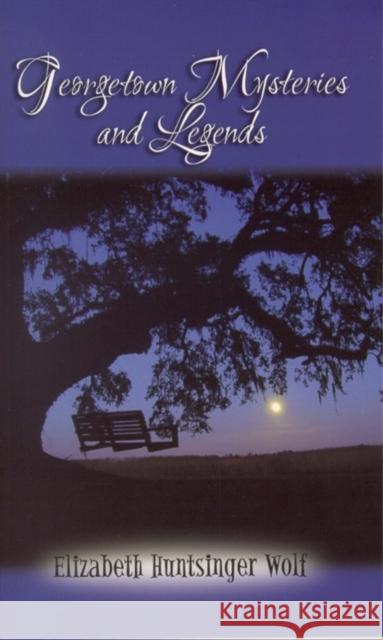 Georgetown Mysteries and Legends Elizabeth Huntsinger Wolf Elizabeth Robertson Huntsinger 9780895873408