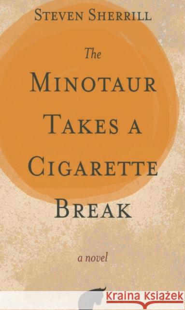 The Minotaur Takes a Cigarette Break Steven Sherrill 9780895876751