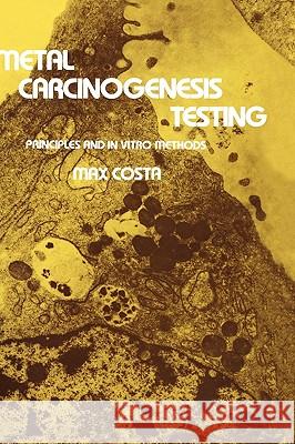 Metal Carcinogenesis Testing: Principles and in Vitro Methods Costa, Max 9780896030176 Humana Press