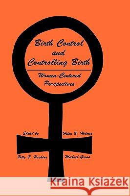 Birth Control and Controlling Birth: Women-Centered Perspectives Holmes, Helen B. 9780896030220