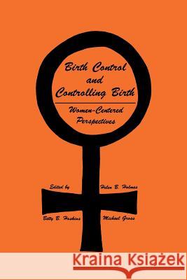 Birth Control and Controlling Birth: Women-Centered Perspectives Holmes, Helen B. 9780896030237 Humana Press