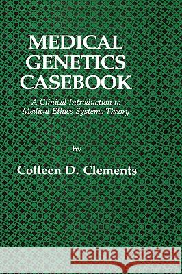 Medical Genetics Casebook: A Clinical Introduction to Medical Ethics Systems Theory Clements, Colleen D. 9780896030336 Humana Press