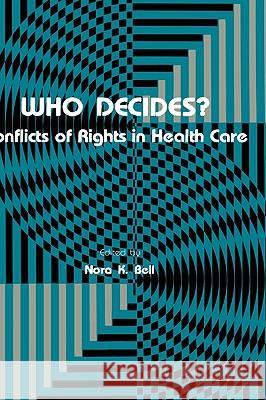 Who Decides?: Conflicts of Rights in Health Care Bell, Nora K. 9780896030343 Springer