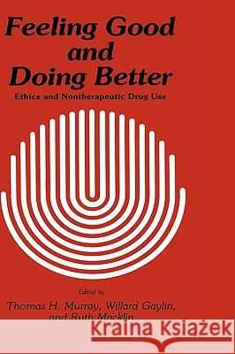 Feeling Good and Doing Better: Ethics and Nontherapeutic Drug Use Murray, Thomas H. 9780896030619 Humana Press