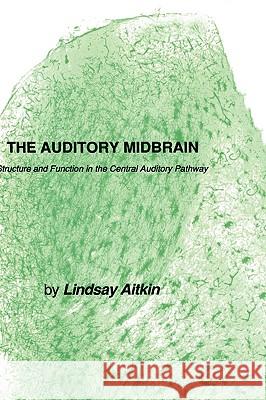 The Auditory Midbrain: Structure and Function in the Central Auditory Pathway Aitkin, Lindsay 9780896030855