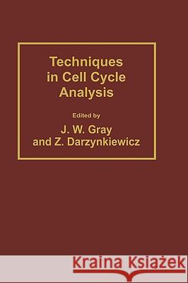 Techniques in Cell Cycle Analysis Murray Gray Joe W. Gray Zbigniew Darzynkiewicz 9780896030978