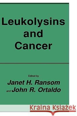 Leukolysins and Cancer Janet H. Ransom John Ortaldo John R. Ortaldo 9780896031258 Humana Press