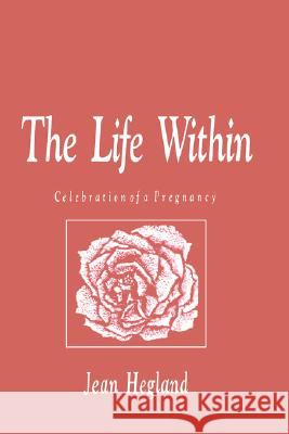The Life Within: Celebration of a Pregnancy Hegland, Jean 9780896031968 Humana Press