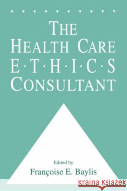 The Health Care Ethics Consultant Francoise Baylis Baylis 9780896032781 Humana Press