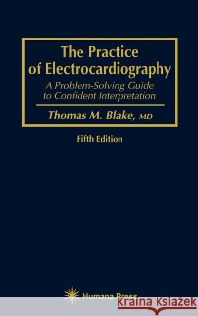 The Practice of Electrocardiography: A Problem-Solving Guide to Confident Interpretation Blake, Thomas M. 9780896032927