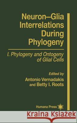 Neuron-Glia Interrelations During Phylogeny I: Phylogeny and Ontogeny of Glial Cells Vernadakis, Antonia 9780896033146 Humana Press