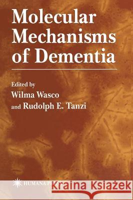 Molecular Mechanisms of Dementia Wilma Wasco Rudolph Tanzi 9780896033719 Humana Press