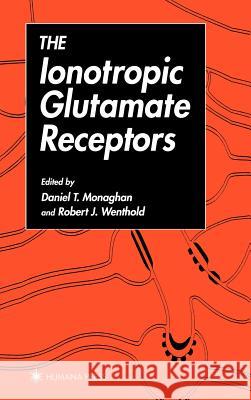 The Ionotropic Glutamate Receptors Daniel T. Monaghan Daniel Ed. Monaghan Daniel Monaghan 9780896034563 Humana Press