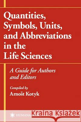Quantities, Symbols, Units, and Abbreviations in the Life Sciences: A Guide for Authors and Editors Kotyk, Arnost 9780896036161 Humana Press