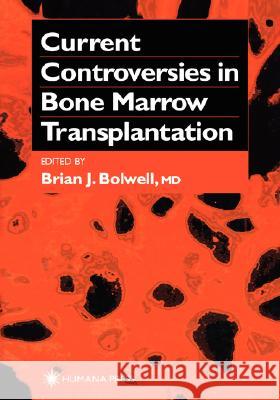 Current Controversies in Bone Marrow Transplantation Brian J. Bolwell 9780896037823 Humana Press