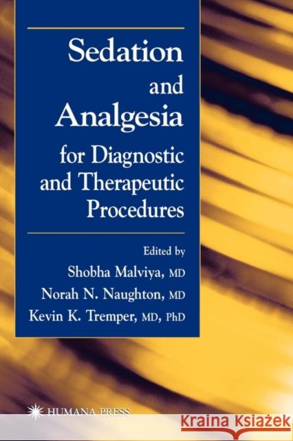 Sedation and Analgesia for Diagnostic and Therapeutic Procedures Shobha Malviya Norah Naughton Kevin K. Tremper 9780896038639