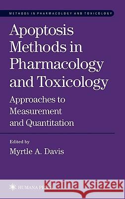Apoptosis Methods in Pharmacology and Toxicology: Approaches to Measurement and Quantification Davis, Myrtle A. 9780896038905 Humana Press