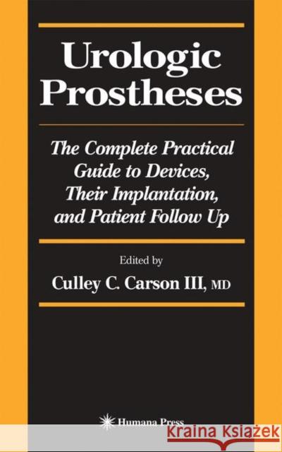 Urologic Prostheses: The Complete Practical Guide to Devices, Their Implantation, and Patient Follow Up Carson, Culley C. III 9780896038943