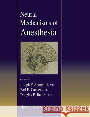 Neural Mechanisms of Anesthesia Joseph F. Antognini Earl E. Carstens Raines Douglas 9780896039971 Humana Press