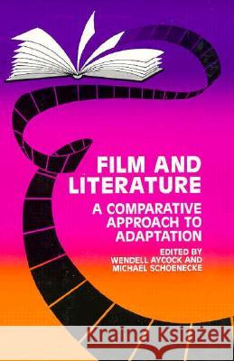 Film and Literature: A Comparative Approach to Adaptation Wendell Aycock, Wendell Aycock, Wendell M. Aycock, Michael K Schoenecke, Michael Schoenecke, M. Schoenecke 9780896721593 Texas Tech Press,U.S.