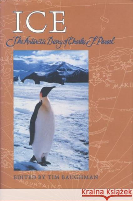 Ice: The Antarctic Diary of Charles F. Passel Baughman, T. H. 9780896723474 Texas Tech University Press