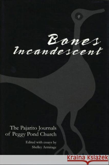Bones Incandescent: The Pajarito Journals of Peggy Pond Church Shelley Armitage Peggy Pond Church 9780896724389 Texas Tech University Press