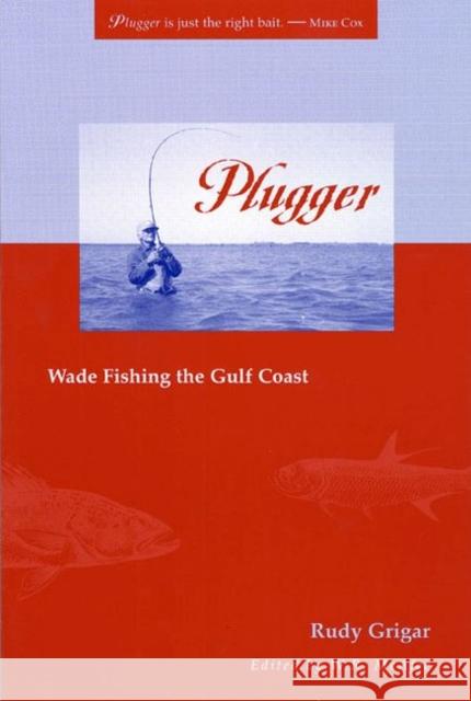 Plugger: Wade Fishing the Gulf Coast Grigar, Rudy 9780896725102