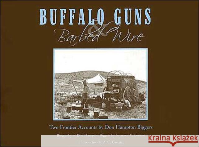 Buffalo Guns and Barbed Wire : Two Frontier Accounts by Don Hampton Biggers Don H. Biggers A. C. Greene Seymour V. Connor 9780896725119 Texas Tech University Press