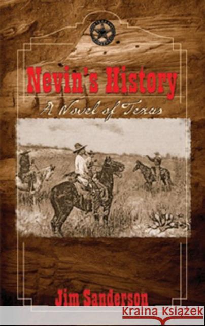 Nevin's History: A Novel of Texas Sanderson, Jim 9780896725188 Texas Tech University Press