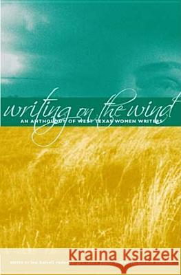 Writing on the Wind: An Anthology of West Texas Women Writers Lou Halsell Rodenberger Laura P. Butler Jacqueline A. Kolosov 9780896725409 Texas Tech University Press