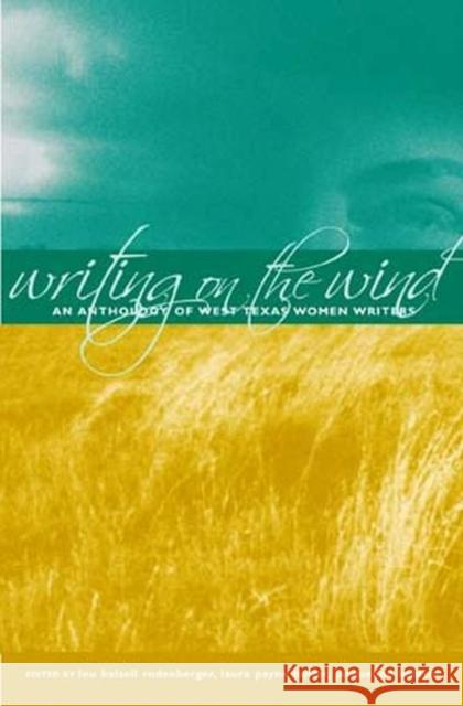 Writing on the Wind: An Anthology of West Texas Women Writers Rodenberger, Lou Halsell 9780896725485 Texas Tech University Press