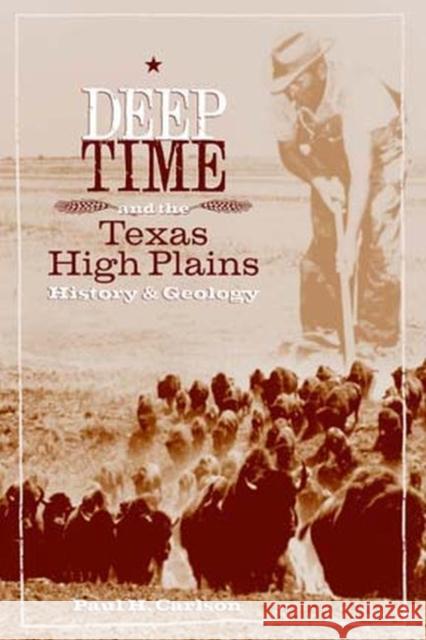 Deep Time and the Texas High Plains : History and Geology Paul H. Carlson 9780896725539 