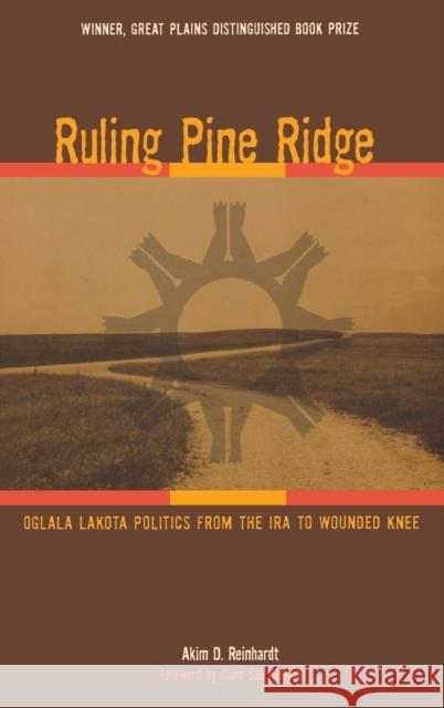 Ruling Pine Ridge: Oglala Lakota Politics from the IRA to Wounded Knee Reinhardt, Akim D. 9780896726017 Texas Tech University Press