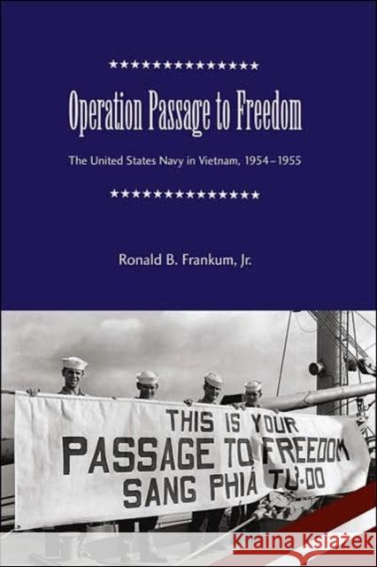 Operation Passage to Freedom: The United States Navy in Vietnam, 1954-1955 Frankum, Ronald B. 9780896726086 Texas Tech University Press