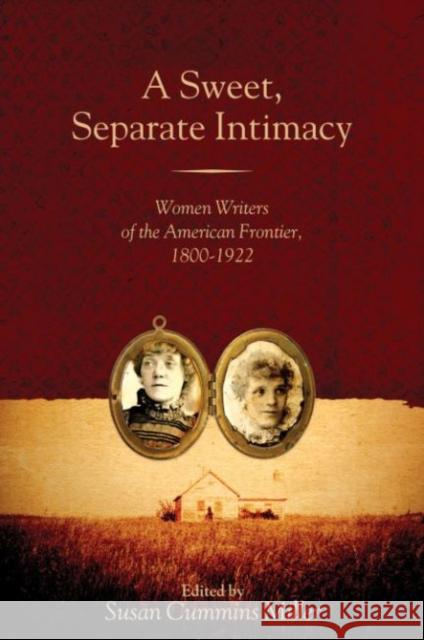 A Sweet, Separate Intimacy: Women Writers of the American Frontier, 1800-1922 Miller, Susan Cummins 9780896726185