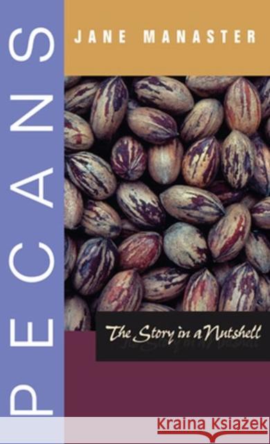 Pecans: The Story in a Nutshell Manaster, Jane 9780896726406 Texas Tech University Press