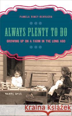Always Plenty to Do: Growing Up on a Farm in the Long Ago Pamela Riney-Kehrberg 9780896726925 