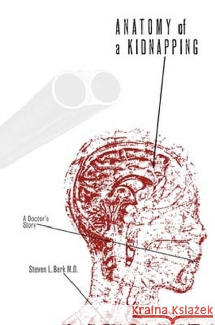 Anatomy of a Kidnapping: A Doctor's Story Berk, Steven L. 9780896726932 Texas Tech University Press