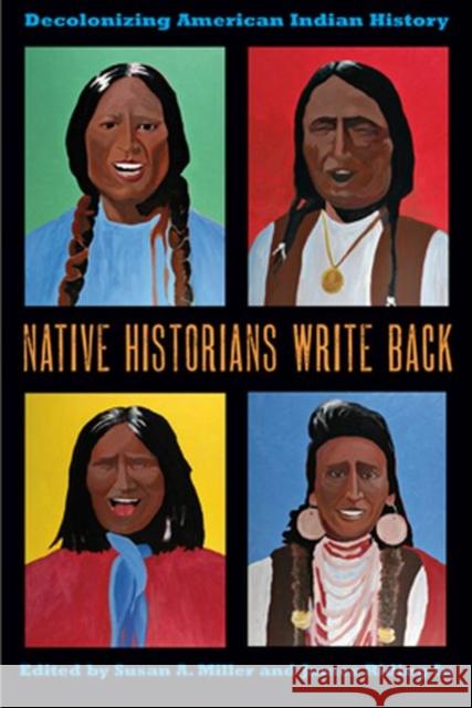 Native Historians Write Back: Decolonizing American Indian History Miller, Susan a. 9780896726994 Texas Tech University Press