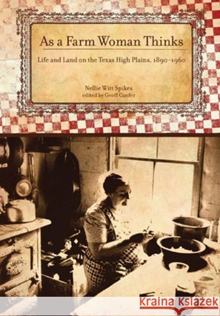 As a Farm Woman Thinks: Life and Land on the Texas High Plains, 1890-1960 Spikes, Nellie Witt 9780896727106 Texas Tech University Press