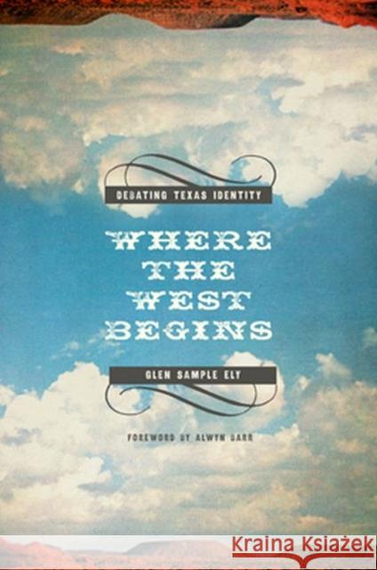 Where the West Begins: Debating Texas Identity Ely, Glen Sample 9780896727243 Texas Tech University Press