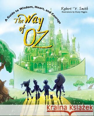 The Way of Oz: A Guide to Wisdom, Heart, and Courage Robert V. Smith Dusty Higgins 9780896727397