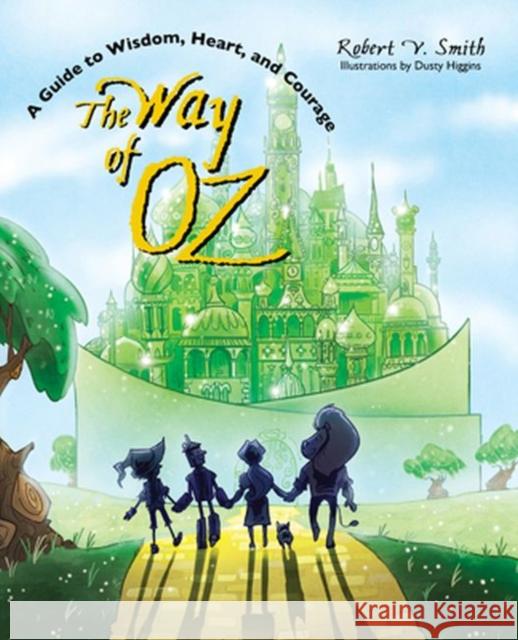The Way of Oz: A Guide to Wisdom, Heart, and Courage Smith, Robert V. 9780896727403